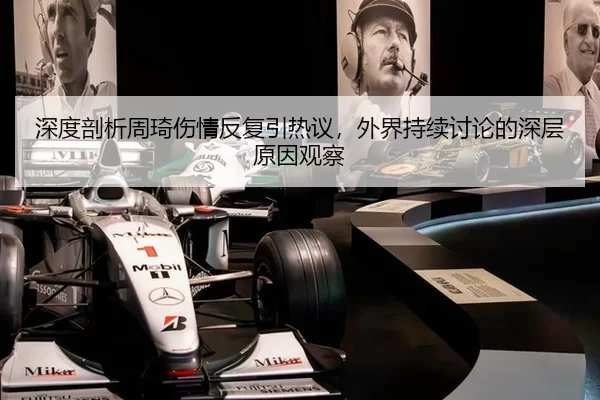 深度剖析周琦伤情反复引热议，外界持续讨论的深层原因观察