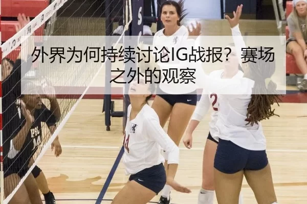 外界为何持续讨论IG战报？赛场之外的观察